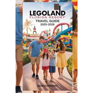 Everhart, Zion LEGOLAND Florida Resort Travel Guide 2025–2026: Complete Travel Companion to Rides, Water Parks, Shows, Dining, Shopping, Seasonal Events, Local Attractions, and Insider Tips Everhart, Zion LEGOLAND Florida Resort Travel Guide 2025–2026: Complete Travel Companion to Rides, Water Parks, Shows, Dining, Shopping, Seasonal Events, Local Attractions, and Insider Tips