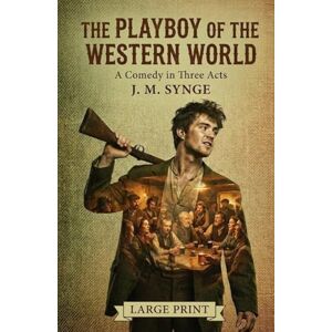 SYNGE, J. M. The Playboy of the Western World: A Comedy in Three Acts SYNGE, J. M. The Playboy of the Western World: A Comedy in Three Acts