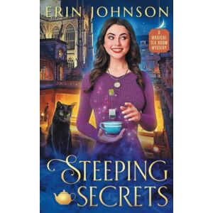 Johnson, Erin Steeping Secrets: The Magical Tea Room Mysteries Johnson, Erin Steeping Secrets: The Magical Tea Room Mysteries