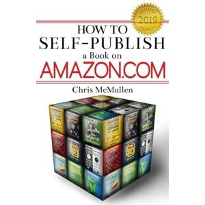 McMullen, Chris How to Self-Publish a Book on Amazon.com: Writing, Editing, Designing, Publishing, and Marketing McMullen, Chris How to Self-Publish a Book on Amazon.com: Writing, Editing, Designing, Publishing, and Marketing