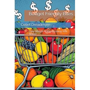Dreadmyre, Celiel Budget Friendly Bites: Lose Weight Without Losing Your Wallet Dreadmyre, Celiel Budget Friendly Bites: Lose Weight Without Losing Your Wallet
