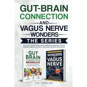 STERLING, N. R. THE GUT-BRAIN CONNECTION AND VAGUS NERVE WONDERS SERIES: A HOLISTIC GUIDE TO BALANCE DIGESTION, MANAGE STRESS, ENHANCE MENTAL CLARITY AND BUILD LASTING RESILIENCE STERLING, N. R. THE GUT-BRAIN CONNECTION AND VAGUS NERVE WONDERS SERIES: A HOLISTIC GUIDE TO BALANCE DIGESTION, MANAGE STRESS, ENHANCE MENTAL CLARITY AND BUILD LASTING RESILIENCE