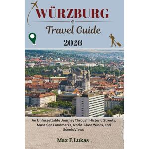 Lukas, Max F. WÜRZBURG TRAVEL GUIDE: An Unforgettable Journey Through Historic Streets, Must-See Landmarks, World-Class Wines, and Scenic Views (Max lukas the Traveler ENG) Lukas, Max F. WÜRZBURG TRAVEL GUIDE: An Unforgettable Journey Through Historic Streets, Must-See Landmarks, World-Class Wines, and Scenic Views (Max lukas the Traveler ENG)