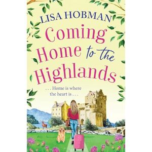 Hobman, Lisa Coming Home to the Highlands: Escape to the Highlands with a feel-good romantic read from Lisa Hobman (The Scottish Highland series, 1) Hobman, Lisa Coming Home to the Highlands: Escape to the Highlands with a feel-good romantic read from Lisa Hobman (The Scottish Highland series, 1)