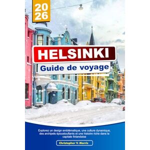 V. Morris, Christopher HELSINKI Guide de voyage 2026: Explorez un design emblématique, une culture dynamique, des archipels époustouflants et une histoire riche dans la capitale finlandaise V. Morris, Christopher HELSINKI Guide de voyage 2026: Explorez un design emblématique, une culture dynamique, des archipels époustouflants et une histoire riche dans la capitale finlandaise