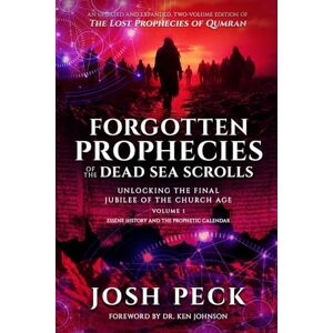 Peck, Josh Forgotten Prophecies of the Dead Sea Scrolls: Unlocking the Final Jubilee of the Church Age: 1 Peck, Josh Forgotten Prophecies of the Dead Sea Scrolls: Unlocking the Final Jubilee of the Church Age: 1