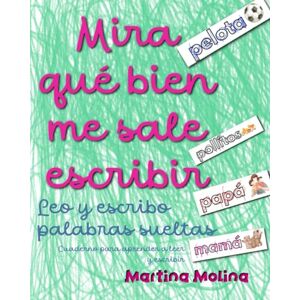 Molina, Martina Mira qué bien me sale escribir Palabras sueltas: Cuaderno para aprender a leer y escribir (Libros para aprender a leer y escribir) Molina, Martina Mira qué bien me sale escribir Palabras sueltas: Cuaderno para aprender a leer y escribir (Libros para aprender a leer y escribir)