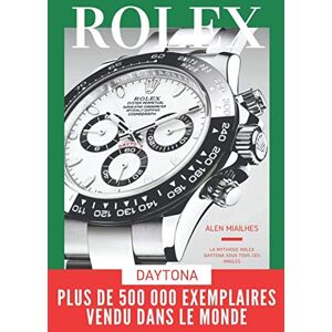 MIAILHES, Alen Rolex Daytona: L'histoire de la légendaire montre de course: Version française et en format A4 MIAILHES, Alen Rolex Daytona: L'histoire de la légendaire montre de course: Version française et en format A4