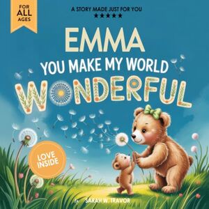 Sarah W. Travor Emma You Make My World Wonderful: A Personalized Bedtime Story Book All About You! (Custom Children's Book Gift) Sarah W. Travor Emma You Make My World Wonderful: A Personalized Bedtime Story Book All About You! (Custom Children's Book Gift)