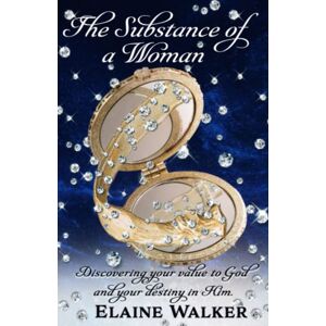 Walker, Elaine The Substance of a Woman: Discovering your value to God and your destiny in Him Walker, Elaine The Substance of a Woman: Discovering your value to God and your destiny in Him