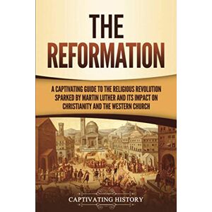 History, Captivating The Reformation: A Captivating Guide to the Religious Revolution Sparked by Martin Luther and Its Impact on Christianity and the Western Church (Exploring Christianity) History, Captivating The Reformation: A Captivating Guide to the Religious Revolution Sparked by Martin Luther and Its Impact on Christianity and the Western Church (Exploring Christianity)