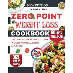 Seay, Carlos M. ZERO POINT WEIGHT LOSS COOKBOOK: EASY DELICIOUS RECIPES TO LOSS WEIGHT AND HEALTHIER LIFESTYLE. Seay, Carlos M. ZERO POINT WEIGHT LOSS COOKBOOK: EASY DELICIOUS RECIPES TO LOSS WEIGHT AND HEALTHIER LIFESTYLE.