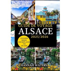 WATERS, HANNAH GUIDE DE VOYAGE ALSACE 2025/2026: À La Découverte De Strasbourg, Colmar Et De La Route Des Vins, Trésors Cachés, Délices Culinaires Et Merveilles Culturelles WATERS, HANNAH GUIDE DE VOYAGE ALSACE 2025/2026: À La Découverte De Strasbourg, Colmar Et De La Route Des Vins, Trésors Cachés, Délices Culinaires Et Merveilles Culturelles
