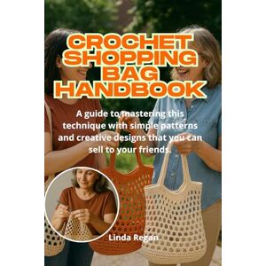 Regan, Ms. Linda CROCHET SHOPPING BAG HANDBOOK: A guide to mastering this technique with simple patterns and creative designs that you can sell to your friends. Regan, Ms. Linda CROCHET SHOPPING BAG HANDBOOK: A guide to mastering this technique with simple patterns and creative designs that you can sell to your friends.
