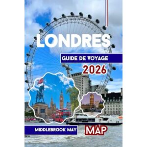 May, Middlebrook Guide de Voyage Londres 2026: Manuel complet sur les monuments emblématiques, les musées, les restaurants, les aventures économiques et familiales May, Middlebrook Guide de Voyage Londres 2026: Manuel complet sur les monuments emblématiques, les musées, les restaurants, les aventures économiques et familiales