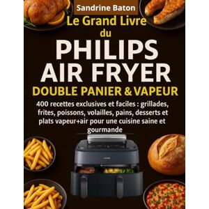 Baton, Sandrine Le Grand Livre du Philips Air Fryer Double Panier & Vapeur: 400 Recettes exclusives et faciles : grillades, frites, poissons, volailles, pains, ... pour une cuisine saine et gourmande Baton, Sandrine Le Grand Livre du Philips Air Fryer Double Panier & Vapeur: 400 Recettes exclusives et faciles : grillades, frites, poissons, volailles, pains, ... pour une cuisine saine et gourmande
