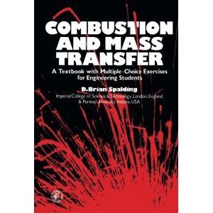 Spalding, D. Brian Combustion and Mass Transfer: A Textbook with Multiple-Choice Exercises for Engineering Students Spalding, D. Brian Combustion and Mass Transfer: A Textbook with Multiple-Choice Exercises for Engineering Students