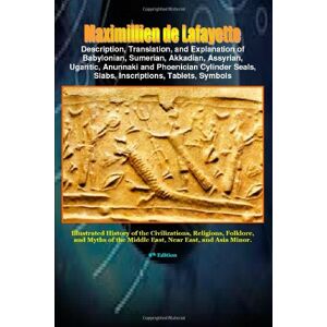 De Lafayette, Maximillien Description,Translation,Explanation Of Babylonian,Sumerian,Akkadian,Assyrian,Ugaritic,Anunnaki,Phoenician Cylinder Seals,Slabs,Inscriptions,Tablets,Symbols De Lafayette, Maximillien Description,Translation,Explanation Of Babylonian,Sumerian,Akkadian,Assyrian,Ugaritic,Anunnaki,Phoenician Cylinder Seals,Slabs,Inscriptions,Tablets,Symbols