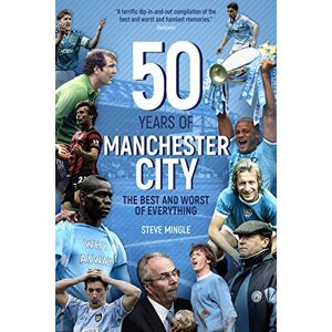Steve Mingle Fifty Years of Manchester City: The Best and Worst of Everything Steve Mingle Fifty Years of Manchester City: The Best and Worst of Everything