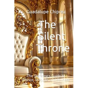 Chiprez, Guadalupe The Silent Throne: The Star King's Guide to Silence, Solitude, and Stillness Chiprez, Guadalupe The Silent Throne: The Star King's Guide to Silence, Solitude, and Stillness