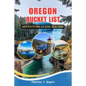 Rogers, Patricia V. Oregon Bucket List Adventure Guide 2025/2026: A Definitive Insider Tips to Discover and Explore 50 Must See Natural Wonders, Hidden Gems & Fun things to do Rogers, Patricia V. Oregon Bucket List Adventure Guide 2025/2026: A Definitive Insider Tips to Discover and Explore 50 Must See Natural Wonders, Hidden Gems & Fun things to do