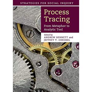 Bennett, Andrew Process Tracing: From Metaphor To Analytic Tool (Strategies for Social Inquiry) Bennett, Andrew Process Tracing: From Metaphor To Analytic Tool (Strategies for Social Inquiry)