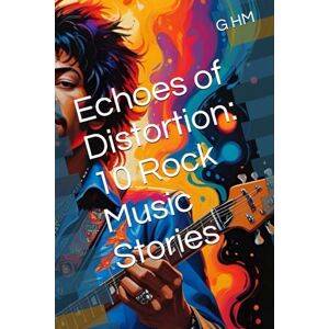 HM, G Echoes of Distortion: 10 Rock Music Stories HM, G Echoes of Distortion: 10 Rock Music Stories