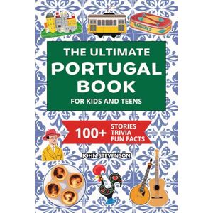 Stevenson, John The Ultimate Portugal Book For Kids And Teens: 100+ Fun And Educational Stories, Trivia Quizzes, And Fun Facts About Portugal (Travel Books For Kids And Teens) Stevenson, John The Ultimate Portugal Book For Kids And Teens: 100+ Fun And Educational Stories, Trivia Quizzes, And Fun Facts About Portugal (Travel Books For Kids And Teens)