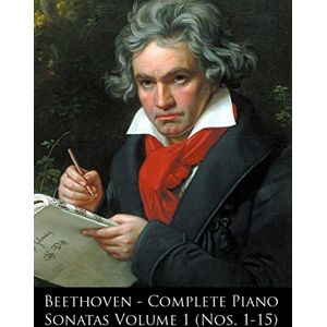 Beethoven, Ludwig van Beethoven Complete Piano Sonatas Volume 1 (Nos. 1-15): Volume 33 (Beethoven Piano Sonatas) Beethoven, Ludwig van Beethoven Complete Piano Sonatas Volume 1 (Nos. 1-15): Volume 33 (Beethoven Piano Sonatas)