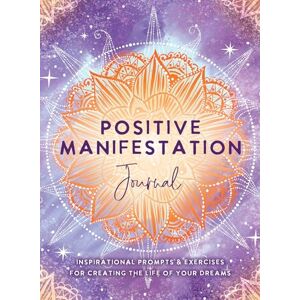 The Editors of Hay House Positive Manifestation Journal: Inspirational Prompts & Exercises for Creating the Life of Your Dreams The Editors of Hay House Positive Manifestation Journal: Inspirational Prompts & Exercises for Creating the Life of Your Dreams
