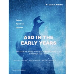 Webster, Dr. Janet B. ASD in the Early Years: An essential guide for teachers working with children age 3 to 7 Webster, Dr. Janet B. ASD in the Early Years: An essential guide for teachers working with children age 3 to 7