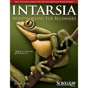 Kathy Wise Intarsia Woodworking for Beginners: Skill-Building Lessons for Creating Beautiful Wood Mosaics: 25 Skill-Building Projects Kathy Wise Intarsia Woodworking for Beginners: Skill-Building Lessons for Creating Beautiful Wood Mosaics: 25 Skill-Building Projects