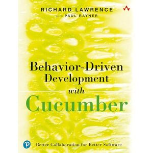Lawrence, Richard Behavior-Driven Development with Cucumber: Better Collaboration for Better Software Lawrence, Richard Behavior-Driven Development with Cucumber: Better Collaboration for Better Software