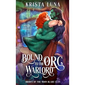 Luna, Krista Bound to the Orc Warlord: A Monster Fantasy Romance (Brides of the Moon Blade Clan) Luna, Krista Bound to the Orc Warlord: A Monster Fantasy Romance (Brides of the Moon Blade Clan)