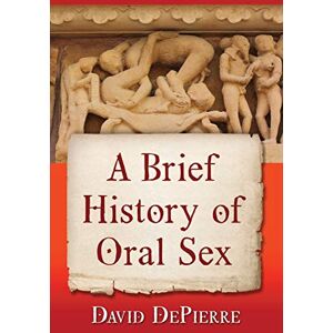 David de Pierre A Brief History of Oral Sex David de Pierre A Brief History of Oral Sex