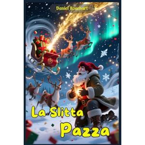 Rosehart, Daniel La Slitta Pazza: Libri e Storie di natale Fantasy Middle Grade Coming-Of-Age Azione Avventura Mistero Magia. Idea regalo per Bambini e Ragazzi 9 10 11 12 13 14 15 anni e oltre. Rosehart, Daniel La Slitta Pazza: Libri e Storie di natale Fantasy Middle Grade Coming-Of-Age Azione Avventura Mistero Magia. Idea regalo per Bambini e Ragazzi 9 10 11 12 13 14 15 anni e oltre.