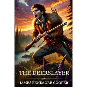 Cooper, James Fenimore The Deerslayer: Timeless Edition Featuring Authentic Illustrations Cooper, James Fenimore The Deerslayer: Timeless Edition Featuring Authentic Illustrations