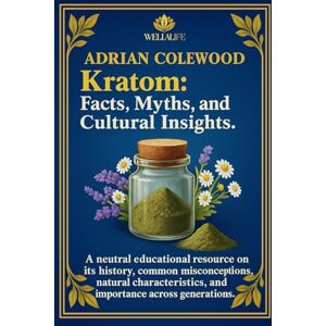Colewood, Adrian Kratom: Facts, Myths, and Cultural Insights: A neutral educational resource on its history, common misconceptions, natural characteristics, and importance across generations Colewood, Adrian Kratom: Facts, Myths, and Cultural Insights: A neutral educational resource on its history, common misconceptions, natural characteristics, and importance across generations