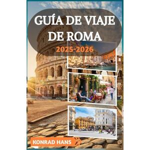 HANS, KONRAD GUÍA DE VIAJE DE ROMA 2025-2026: Descubra los secretos de Roma y saboree su alma: una guía personal de calles atemporales, restaurantes locales y maravillas ocultas. HANS, KONRAD GUÍA DE VIAJE DE ROMA 2025-2026: Descubra los secretos de Roma y saboree su alma: una guía personal de calles atemporales, restaurantes locales y maravillas ocultas.