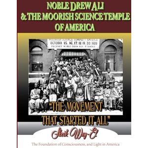 Way-El, Sheik NOBLE DREW ALI & THE MOORISH SCIENCE TEMPLE OF AMERICA. THE MOVEMENT THAT STARTED IT ALL Way-El, Sheik NOBLE DREW ALI & THE MOORISH SCIENCE TEMPLE OF AMERICA. THE MOVEMENT THAT STARTED IT ALL
