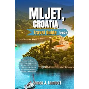 Lambert, James J. MLJET, CROATIA TRAVEL GUIDE 2025: Discover, Explore & Experience Croatia’s Best-Kept Secret with Expert Tips Local Secret Must-See Attractions & Tailored Itineraries for Families Couples & Adventurers Lambert, James J. MLJET, CROATIA TRAVEL GUIDE 2025: Discover, Explore & Experience Croatia’s Best-Kept Secret with Expert Tips Local Secret Must-See Attractions & Tailored Itineraries for Families Couples & Adventurers
