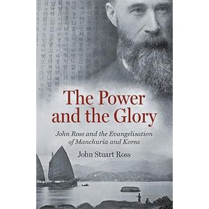 John Stuart Ross The Power and the Glory: John Ross and the Evangelisation of Manchuria and Korea John Stuart Ross The Power and the Glory: John Ross and the Evangelisation of Manchuria and Korea