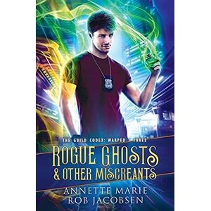 Marie, Annette Rogue Ghosts & Other Miscreants: 3 (The Guild Codex: Warped) Marie, Annette Rogue Ghosts & Other Miscreants: 3 (The Guild Codex: Warped)