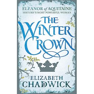 Chadwick, Elizabeth The Winter Crown (Eleanor of Aquitaine trilogy) Chadwick, Elizabeth The Winter Crown (Eleanor of Aquitaine trilogy)