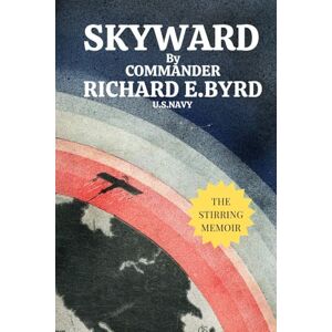 Byrd, Richard E. Skyward Byrd, Richard E. Skyward