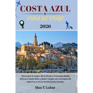 Lukas, Max F. COSTA AZUL GUÍA DE VIAJE: Descubra lo mejor de la Riviera Francesa desde Mónaco hasta Niza y Saint Tropez con consejos de expertos y recomendaciones locales. (Max Worldwide ESP) Lukas, Max F. COSTA AZUL GUÍA DE VIAJE: Descubra lo mejor de la Riviera Francesa desde Mónaco hasta Niza y Saint Tropez con consejos de expertos y recomendaciones locales. (Max Worldwide ESP)