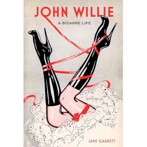 Garrett, Jane John Willie: A Bizarre Life Garrett, Jane John Willie: A Bizarre Life