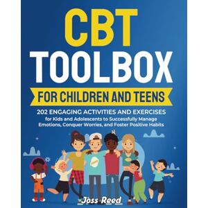 Reed, Joss` CBT Toolbox for Children and Teens: 202 Engaging Activities and Exercises for Kids and Adolescents to Successfully Manage Emotions, Conquer Worries, ... Behavior and Cognitive Behavioral Therapy) Reed, Joss` CBT Toolbox for Children and Teens: 202 Engaging Activities and Exercises for Kids and Adolescents to Successfully Manage Emotions, Conquer Worries, ... Behavior and Cognitive Behavioral Therapy)
