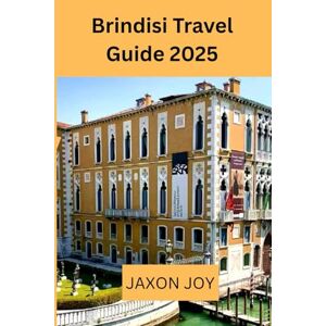 JOY, JAXON Brindisi Travel Guide 2025: Brindisi Uncovered: Explore the City's Rich History and Culture JOY, JAXON Brindisi Travel Guide 2025: Brindisi Uncovered: Explore the City's Rich History and Culture
