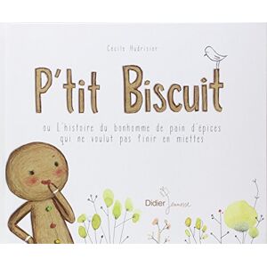 Hudrisier, Cécile P'tit Biscuit ou l'histoire du bonhomme de pain d'épices qui ne voulut pas finir en miettes Hudrisier, Cécile P'tit Biscuit ou l'histoire du bonhomme de pain d'épices qui ne voulut pas finir en miettes